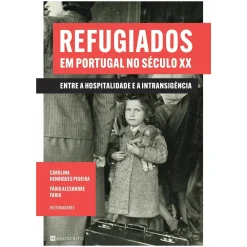 Presença Refugiados em Portugal no Século XX de Fábio Alexandre Faria e Carolina Henriques Pereira - Entre a Hospitalidade e a Intransigência^ História E Política