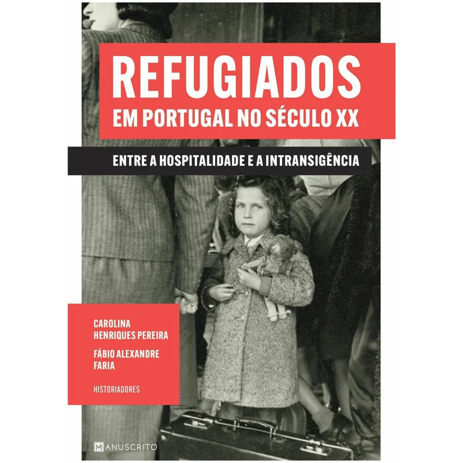 Presença Refugiados em Portugal no Século XX de Fábio Alexandre Faria e Carolina Henriques Pereira - Entre a Hospitalidade e a Intransigência^ História E Política