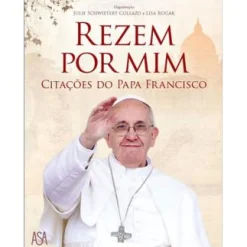 Asa Rezem por Mim de Julie Schwieter Collazo e Lisa Rogak - Citações do Papa Francisco^ Espiritualidade