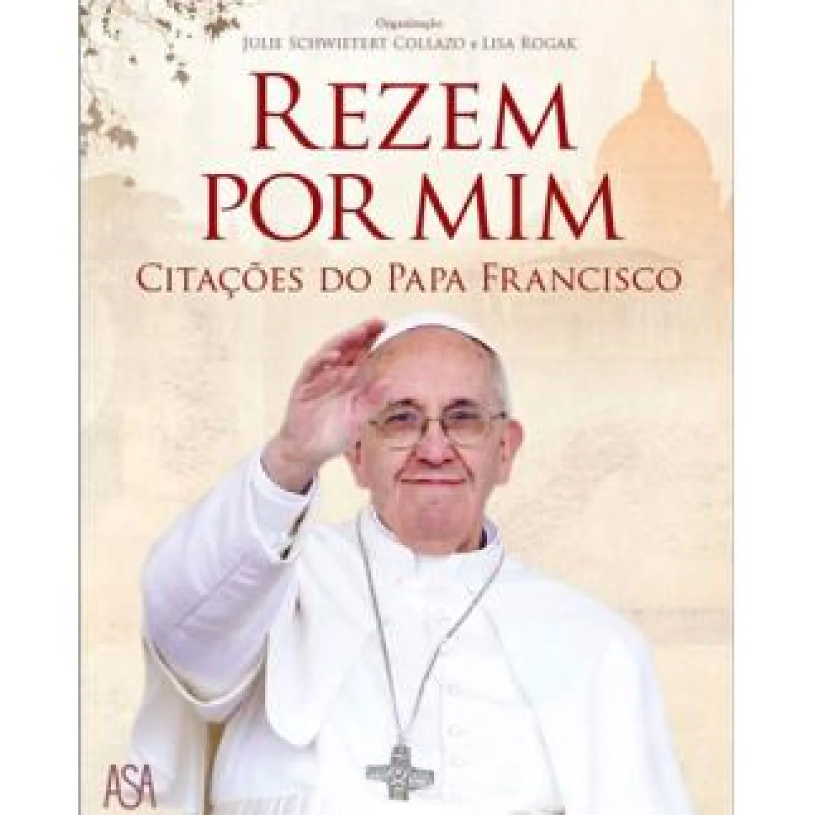 Asa Rezem por Mim de Julie Schwieter Collazo e Lisa Rogak - Citações do Papa Francisco^ Espiritualidade