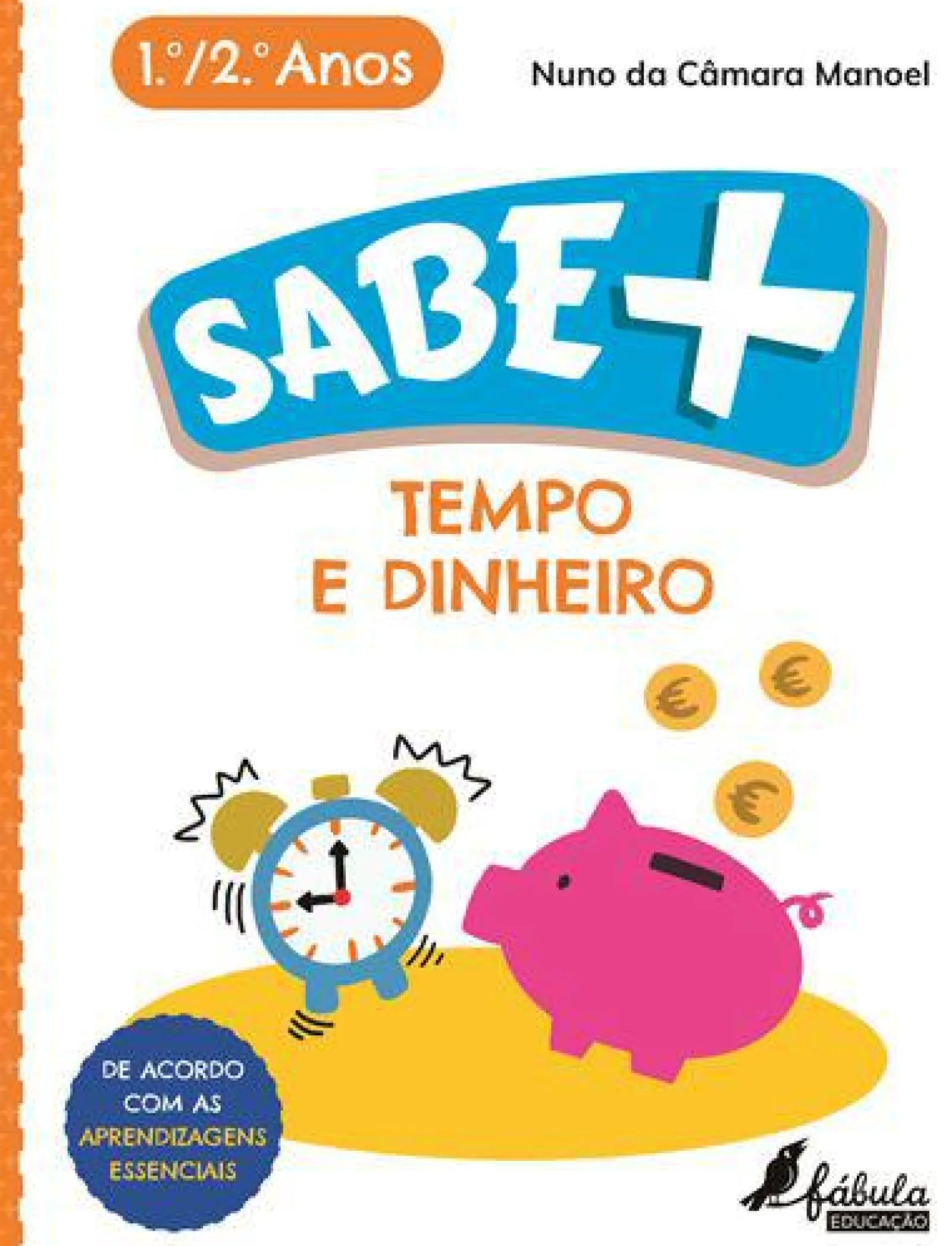 Fábula Educação Sabe Mais: Tempo e Dinheiro de Nuno da Câmara Manoel - 1.º e 2.º Anos^ 1º Ciclo