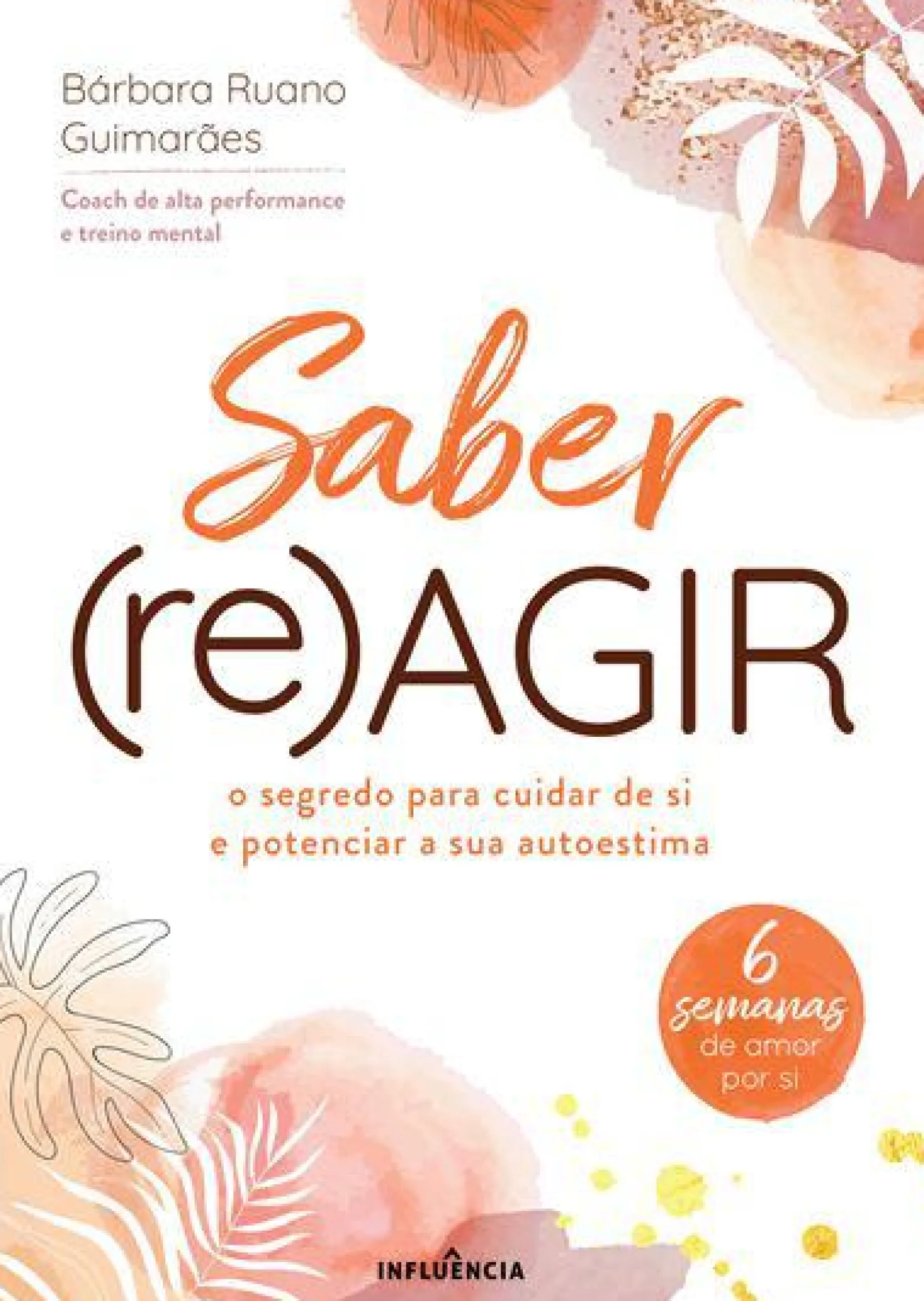 Influência Saber (Re)Agir de Bárbara Ruano Guimarães - O Segredo para Cuidar de Si e Potenciar a sua Autoestima^ Desenvolvimento Pessoal