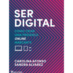 Casa Das Letras Ser Digital de Carolina Afonso e Sandra Alvarez - Como Criar uma Presença Online Marcante^ Técnicos