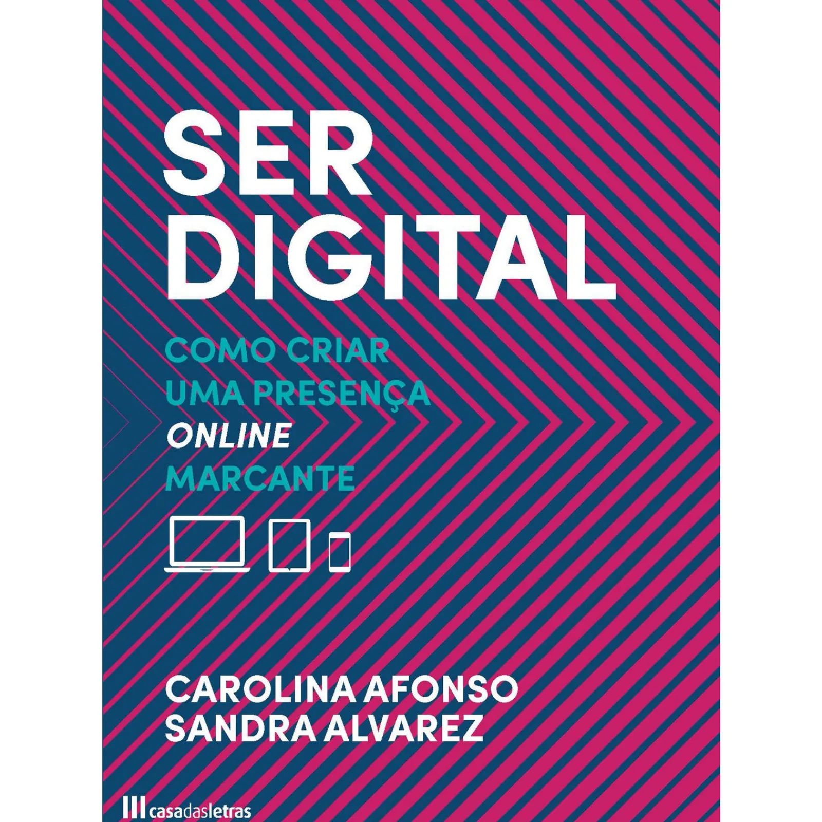 Casa Das Letras Ser Digital de Carolina Afonso e Sandra Alvarez - Como Criar uma Presença Online Marcante^ Técnicos