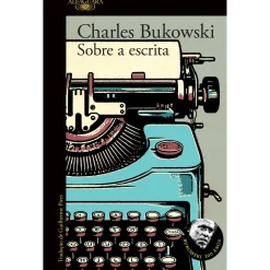 Alfaguara Sobre a Escrita de Charles Bukowski^ Romance