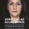 Objectiva Sobrevivi ao Gulag Chinês de Gulbahar Haitiwaji e Rozenn Morgat^ Vidas Reais