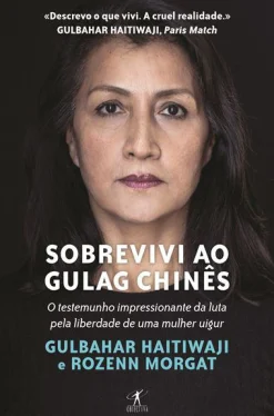 Objectiva Sobrevivi ao Gulag Chinês de Gulbahar Haitiwaji e Rozenn Morgat^ Vidas Reais