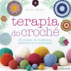 Nascente Terapia do Croché de Betsan Corkhill - 20 Projetos de Mindfulness, Relaxamento e Revitalização^ Saúde E Bem Estar