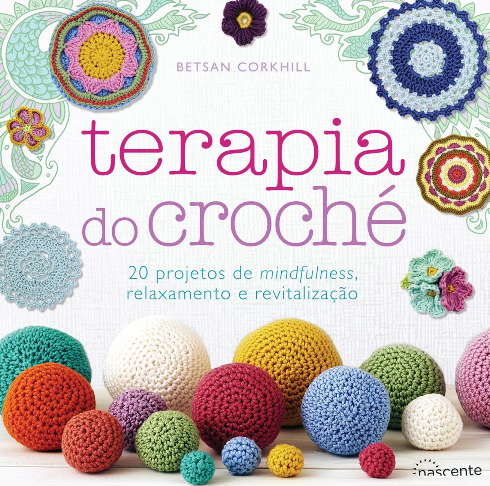 Nascente Terapia do Croché de Betsan Corkhill - 20 Projetos de Mindfulness, Relaxamento e Revitalização^ Saúde E Bem Estar
