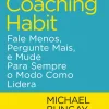Lua De Papel The Coaching Habit de Michael Bungay Stanier - Fale Menos, Pergunte Mais, e Mude para Sempre o Modo Como Lidera^ Desenvolvimento Pessoal