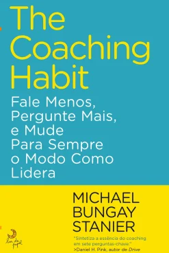 Lua De Papel The Coaching Habit de Michael Bungay Stanier - Fale Menos, Pergunte Mais, e Mude para Sempre o Modo Como Lidera^ Desenvolvimento Pessoal
