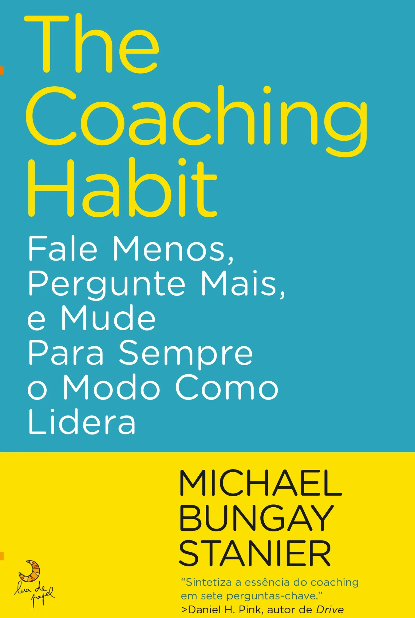 Lua De Papel The Coaching Habit de Michael Bungay Stanier - Fale Menos, Pergunte Mais, e Mude para Sempre o Modo Como Lidera^ Desenvolvimento Pessoal