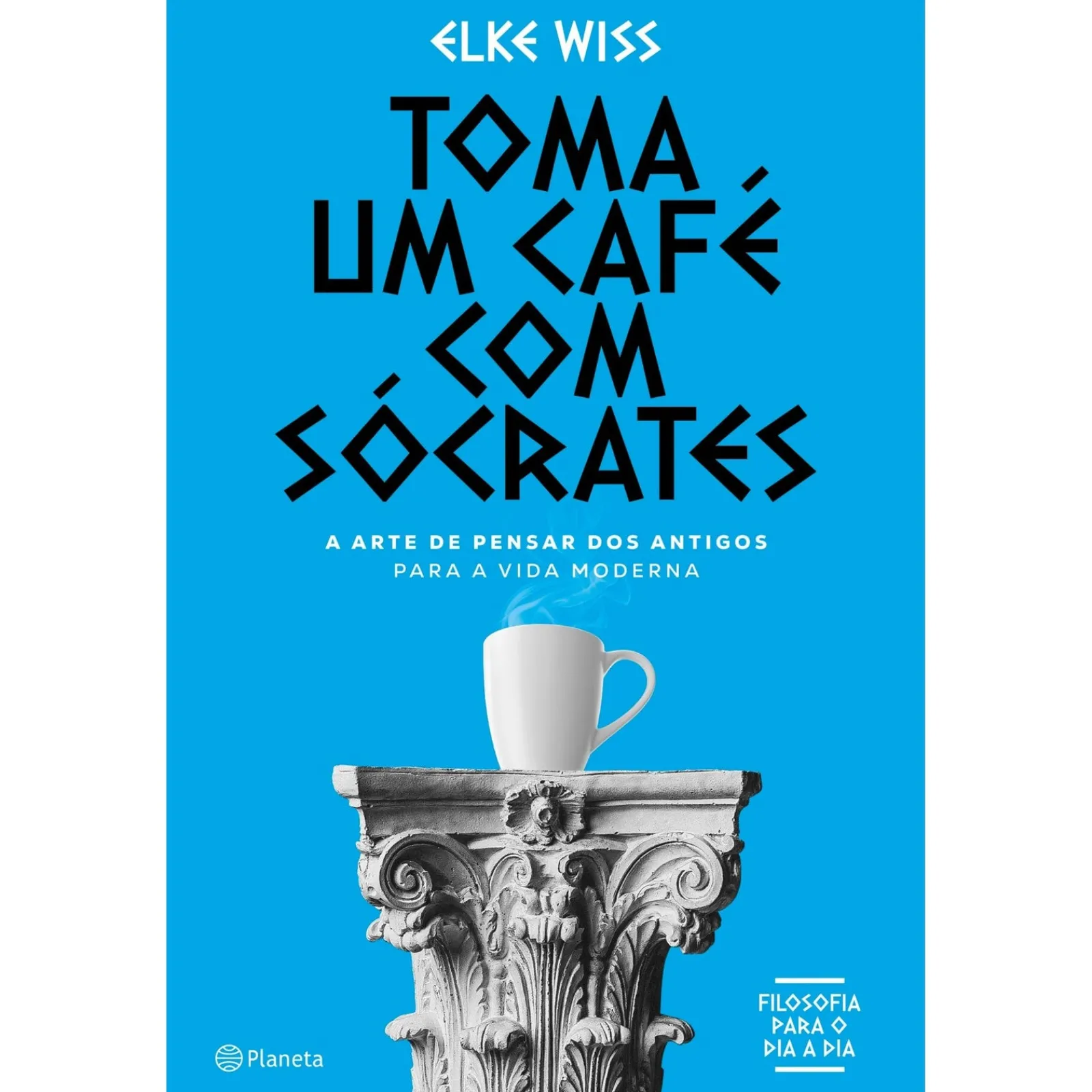 Planeta Toma um Café com Sócrates de Elke Wiss - A Arte de Pensar dos Antigos para a Vida Moderna^ História E Política