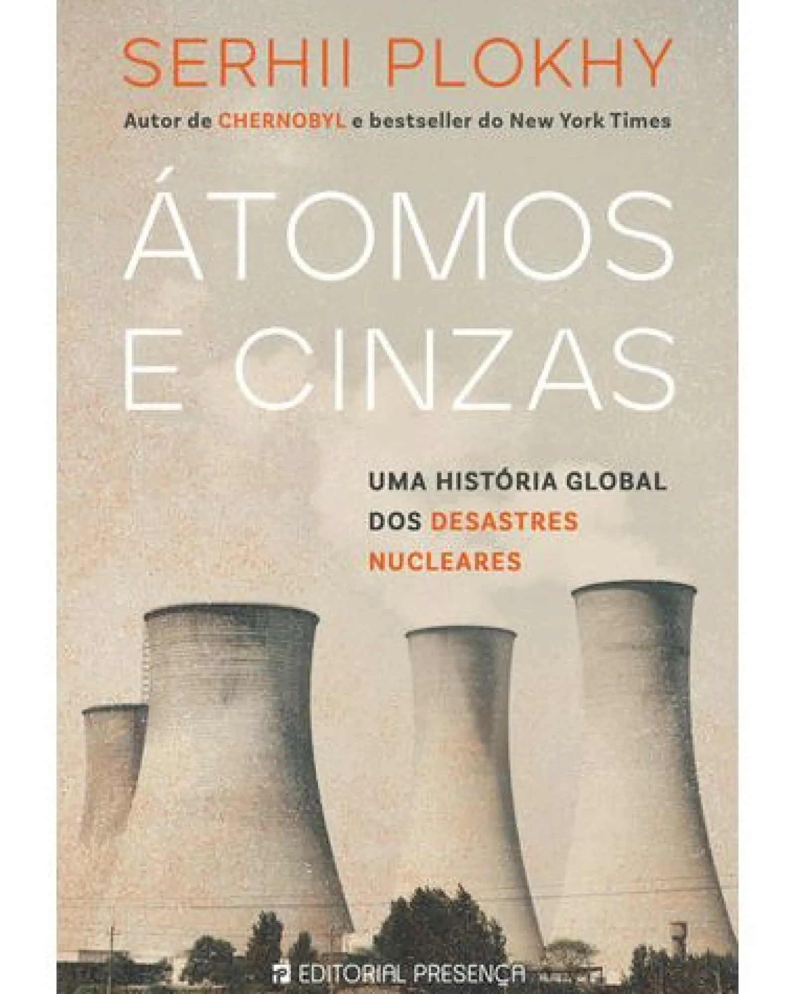 Presença Átomos e Cinzas - uma História Global dos Desastres Nucleares de Serhii Plokhy^ História E Política
