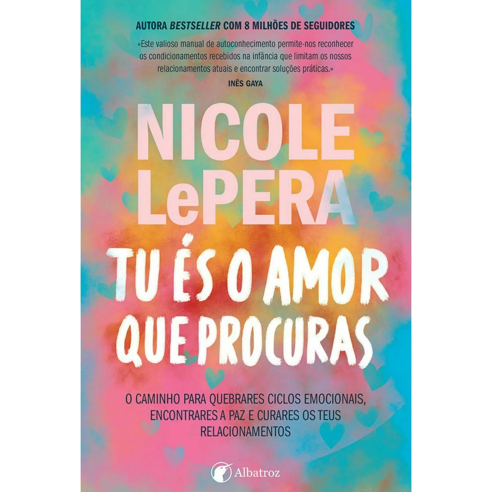 Albatroz Tu És o Amor que Procuras - o Caminho para Quebrares Ciclos Emocionais, Encontrares A Paz e Curares os Teus Relacionamentos de Nicole Lepera^ Espiritualidade