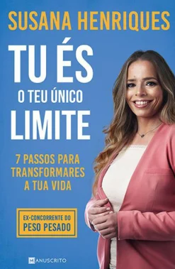 Manuscrito Tu És o Teu Único Limite de Susana Henriques - 7 Passos para Transformares a Tua Vida^ Desenvolvimento Pessoal