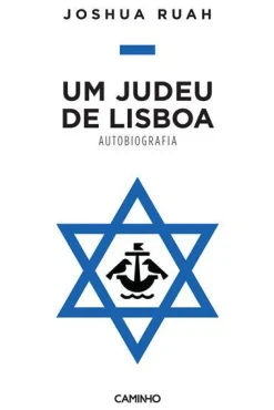 Caminho Um Judeu de Lisboa - Autobiografia de Joshua Ruah^ Vidas Reais
