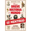 Alma Dos Livros Uma Breve História do Mundo em 50 Mentiras de Natasha Tidd - Mentiras, Fraudes e Enganos que Muitos Pensam Ser Verdade^ História E Política