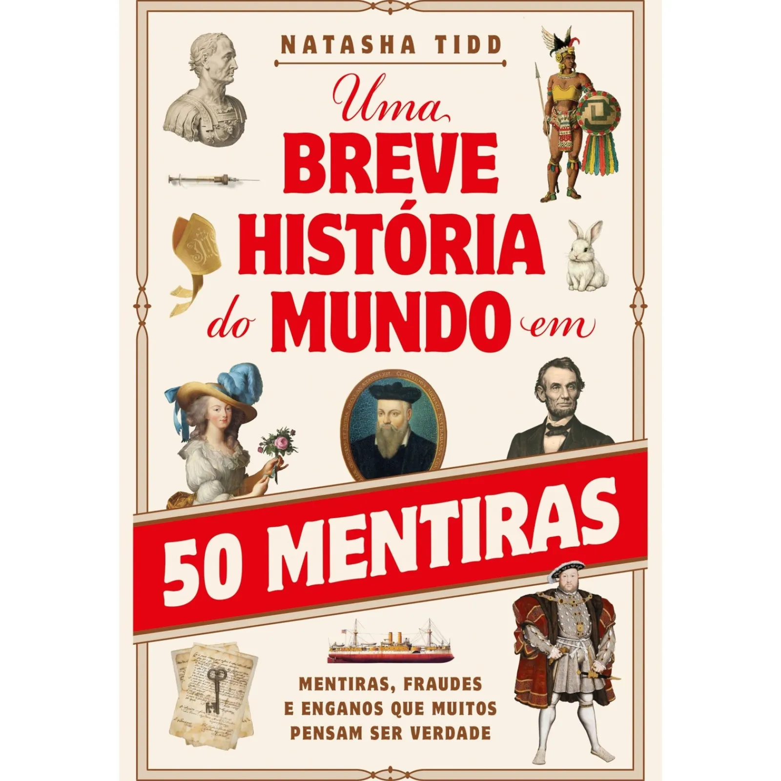 Alma Dos Livros Uma Breve História do Mundo em 50 Mentiras de Natasha Tidd - Mentiras, Fraudes e Enganos que Muitos Pensam Ser Verdade^ História E Política