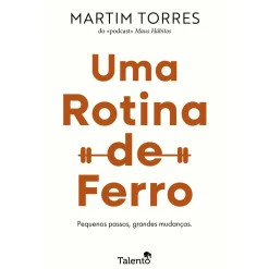 Talento Intemporal Uma Rotina de Ferro de Martim Torres^ Desenvolvimento Pessoal