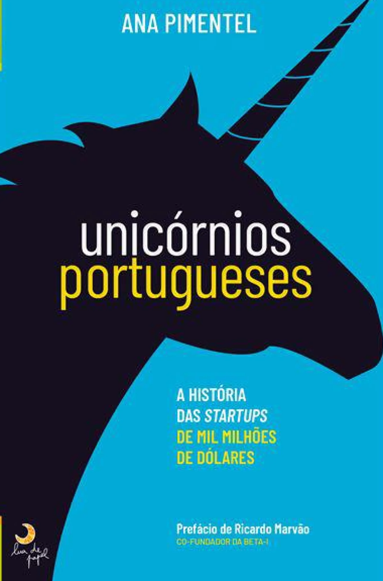 Lua De Papel Unicórnios Portugueses de Ana Pimentel - A História das Startups de Mil Milhões de Dólares^ Técnicos