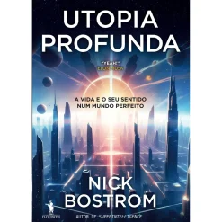 Dom Quixote Utopia Profunda de Nick Bostrom - A Vida e o seu Sentido Num Mundo Perfeito^ Técnicos