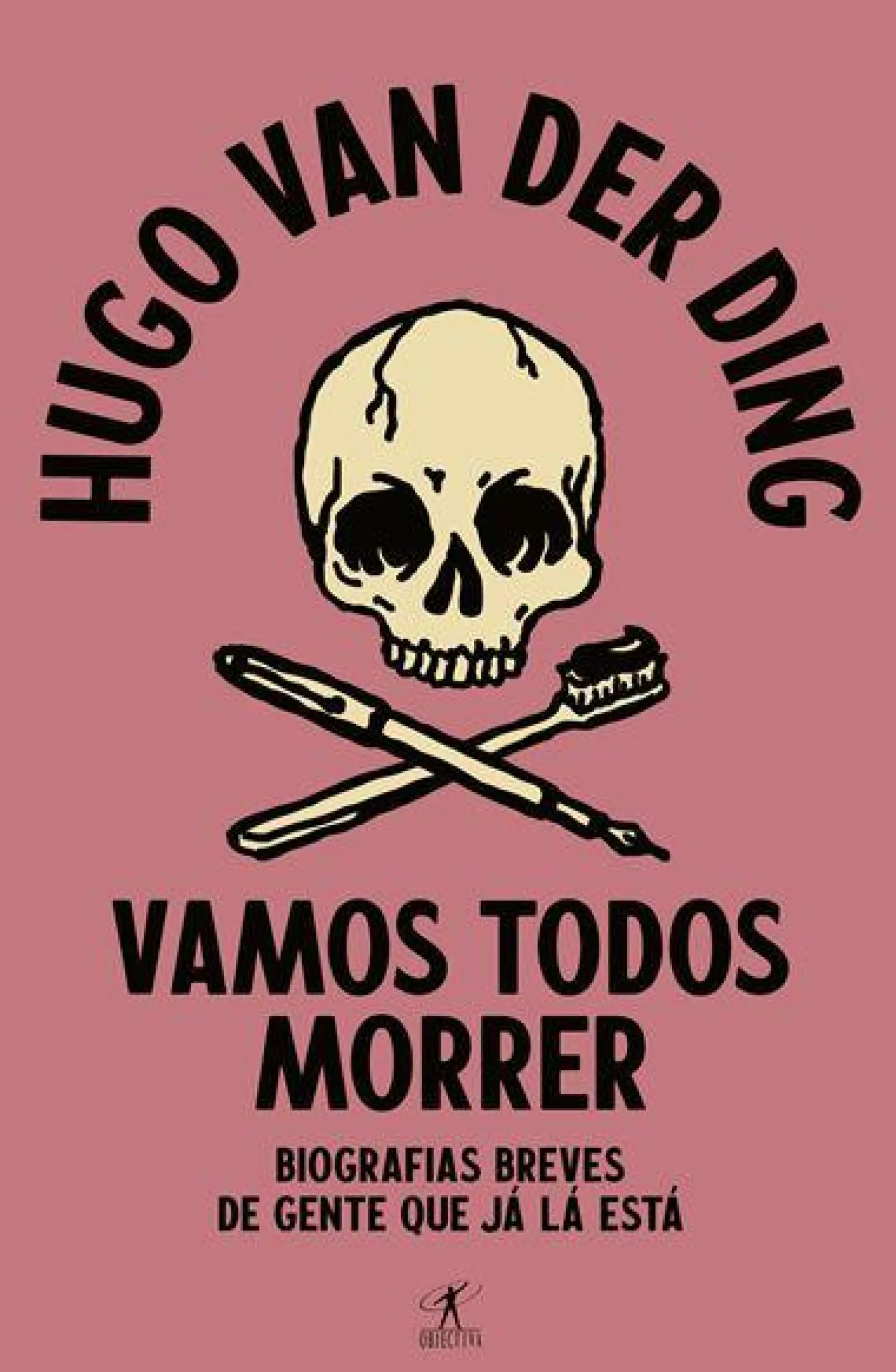 Objectiva Vamos Todos Morrer de Hugo van der Ding - Biografias Breves de Gente que Já Lá Está^ Humor