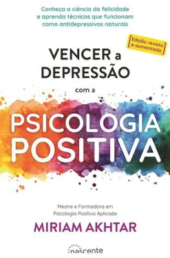 Nascente Vencer a Depressão com a Psicologia Positiva de Miriam Akhtar - (ed. Revista e Aumentada)^ Desenvolvimento Pessoal