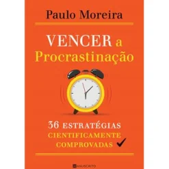 Manuscrito Vencer a Procrastinação de Paulo Moreira^ Desenvolvimento Pessoal