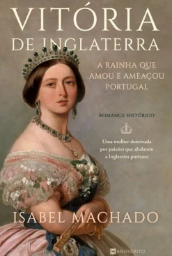 Manuscrito Vitória de Inglaterra - A Rainha que Amou e Ameaçou Portugal de Isabel Machado^ Romance Histórico